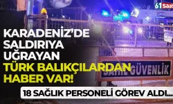 Karadeniz'de saldırıya uğrayan Türk balıkçılardan haber var!