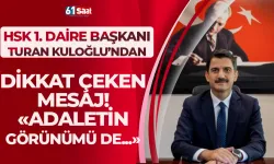 HSK 1. Daire Başkanı Turan Kuloğlu’ndan önemli mesaj! "“Adaletin görünümü de..."