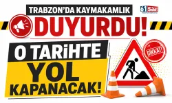 Trabzon'da Kaymakamlık duyurdu! O tarihte yol kapanacak