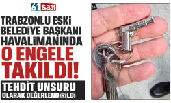Trabzonlu eski belediye başkanı havalimanında o engele takıldı! Tehdit unsuru olarak değerlendirildi