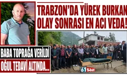 Trabzon'da baba toprağa verildi, oğul tedavi altında...