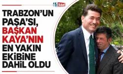Trabzon'un Paşa'sı, Başkan Kaya'nın en yakın ekibine dahil oldu