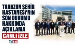 Trabzon Şehir Hastanesi'nin son durumu hakkında açıklama