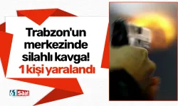 Trabzon'un merkezinde silahlı kavga! 1 kişi yaralandı