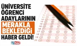 Üniversite öğrenci adaylarının merakla beklediği haber geldi!