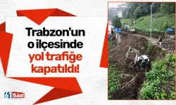 Trabzon'un o ilçesinde yol trafiğe kapatıldı!