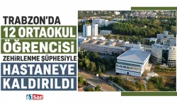 Trabzon’da 12 ortaokul öğrencisi zehirlenme şüphesiyle hastaneye kaldırıldı