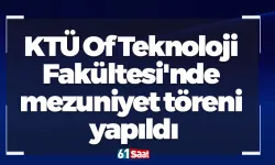 KTÜ Of Teknoloji Fakültesi'nde mezuniyet töreni yapıldı
