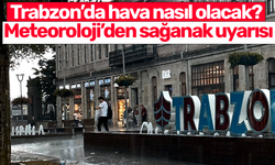 Trabzon’da hava nasıl olacak? Meteoroloji’den sağanak uyarısı