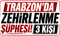 Trabzon’da zehirlenme şüphesi! 3 kişi