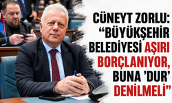 Cüneyt Zorlu: “Büyükşehir Belediyesi aşırı borçlanıyor, buna ''dur' denilmeli''