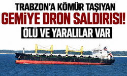 Trabzon'a kömür taşıyan gemiye dron saldırısı! Ölü ve yaralılar var
