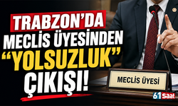 Trabzon’da meclis üyesinden “yolsuzluk” çıkışı!