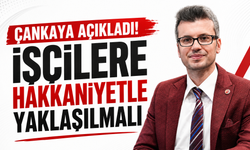 Çankaya açıkladı! İşçilere hakkaniyetle yaklaşılmalı