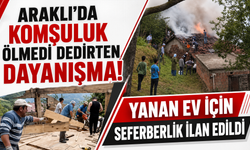 Araklı’da yangında evi zarar gören vatandaş için mahalleli seferber oldu
