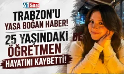 Trabzon'u yasa boğan haber! 25 yaşındaki öğretmen hayatını kaybetti!