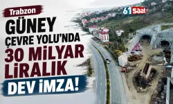 Trabzon Güney Çevre Yolunda 30 Milyarlık dev imza!