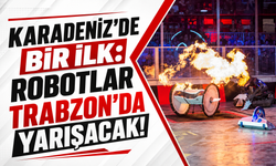 Karadeniz’de bir ilk: Robotlar Trabzon’da yarışacak!