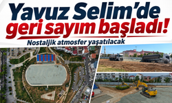 Yavuz Selim’de geri sayım başladı! Nostaljik atmosfer yaşatılacak