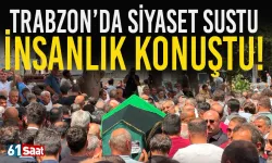Trabzon'da Siyaset sustu, insaniyet konuştu