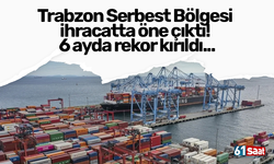 Trabzon Serbest Bölgesi ihracatta öne çıktı! 6 ayda rekor kırıldı