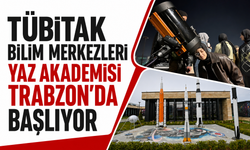 TÜBİTAK Bilim Merkezleri Yaz Akademisi Trabzon'da başlıyor