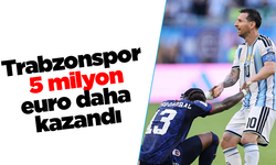 Trabzonspor 5 milyon euro daha kazandı