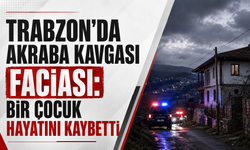 Trabzon’da akraba kavgası faciası! Bir çocuk hayatını kaybetti