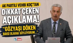 AK Partili Vehbi Koç'tan dikkat çeken açıklama! "Gözyaşı döken birisi olarak söylüyorum..."