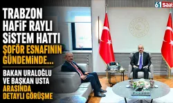 Trabzon Hafif Raylı Sistem Hattı şoför esnafının gündeminde... Bakan Uraloğlu ve Başkan Usta arasında detaylı görüşme