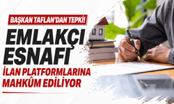 Başkan Taflan’dan tepki! Emlakçı esnafı ilan platformlarına mahkum ediliyor