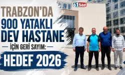 Trabzon'da 900 yataklı dev hastane için geri sayım: Hedef 2026