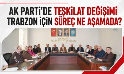 AK Parti’de teşkilat değişimi! Trabzon için süreç ne aşamada?