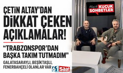 Çetin Altay’dan dikkat çeken açıklamalar: “Trabzonspor’dan başka takım tutmadım”