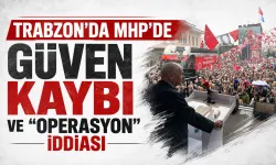 Trabzon'da MHP'de güven Kaybı ve "Operasyon" iddiası
