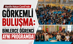Hanife Hatun Camii’nde görkemli buluşma! Binlerce öğrenci aynı programda