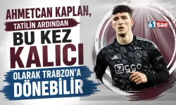 Ahmetcan Kaplan, tatilin ardından bu kez kalıcı olarak Trabzon'a dönebilir
