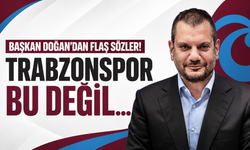 Başkan Doğan'dan flaş sözler! Trabzonspor bu değil...