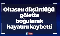 Oltasını düşürdüğü gölette boğularak hayatını kaybetti
