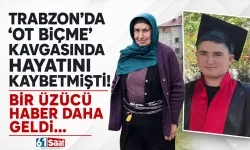 Trabzon ‘ot biçme’ kavgasında hayatını kaybetmişti! Bir üzücü haber daha geldi...