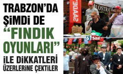 Trabzon'da şimdi de "Fındık Oyunları" ile dikkatleri üzerlerine çektiler