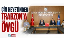 Çin heyetinden Trabzon'a övgü
