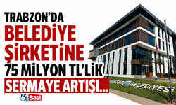 Trabzon’da belediye şirketine 75 milyon TL’lik sermaye artışı…
