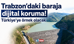 Trabzon’daki baraja dijital koruma! Türkiye’ye örnek olacak