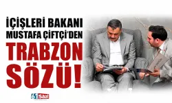 İçişleri Bakanı Mustafa Çiftçi'den Trabzon sözü