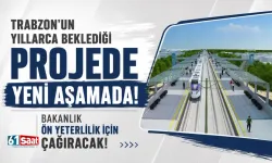Trabzon’un yıllarca beklediği projede yeni aşamada!