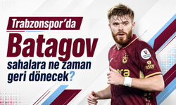 Trabzonspor'da Batagov sahalara ne zaman geri dönecek