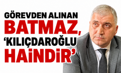 Görevden alınan Batmaz, 'Kılıçdaroğlu haindir'