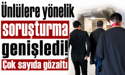 Ünlülere yönelik soruşturma genişledi! Çok sayıda gözaltı
