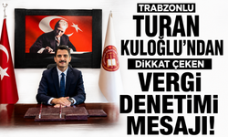 Trabzonlu Turan Kuloğlu’ndan dikkat çeken vergi denetimi mesajı!